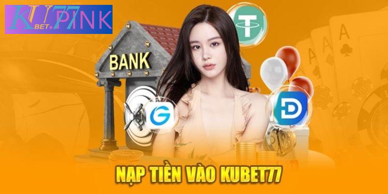 Chỉ dẫn hội viên cách nạp tiền nhanh chóng vào nhà cái Kubet 77