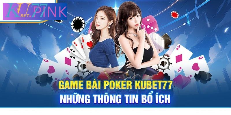 Thông tin tổng quan về trò chơi Poker Kubet77